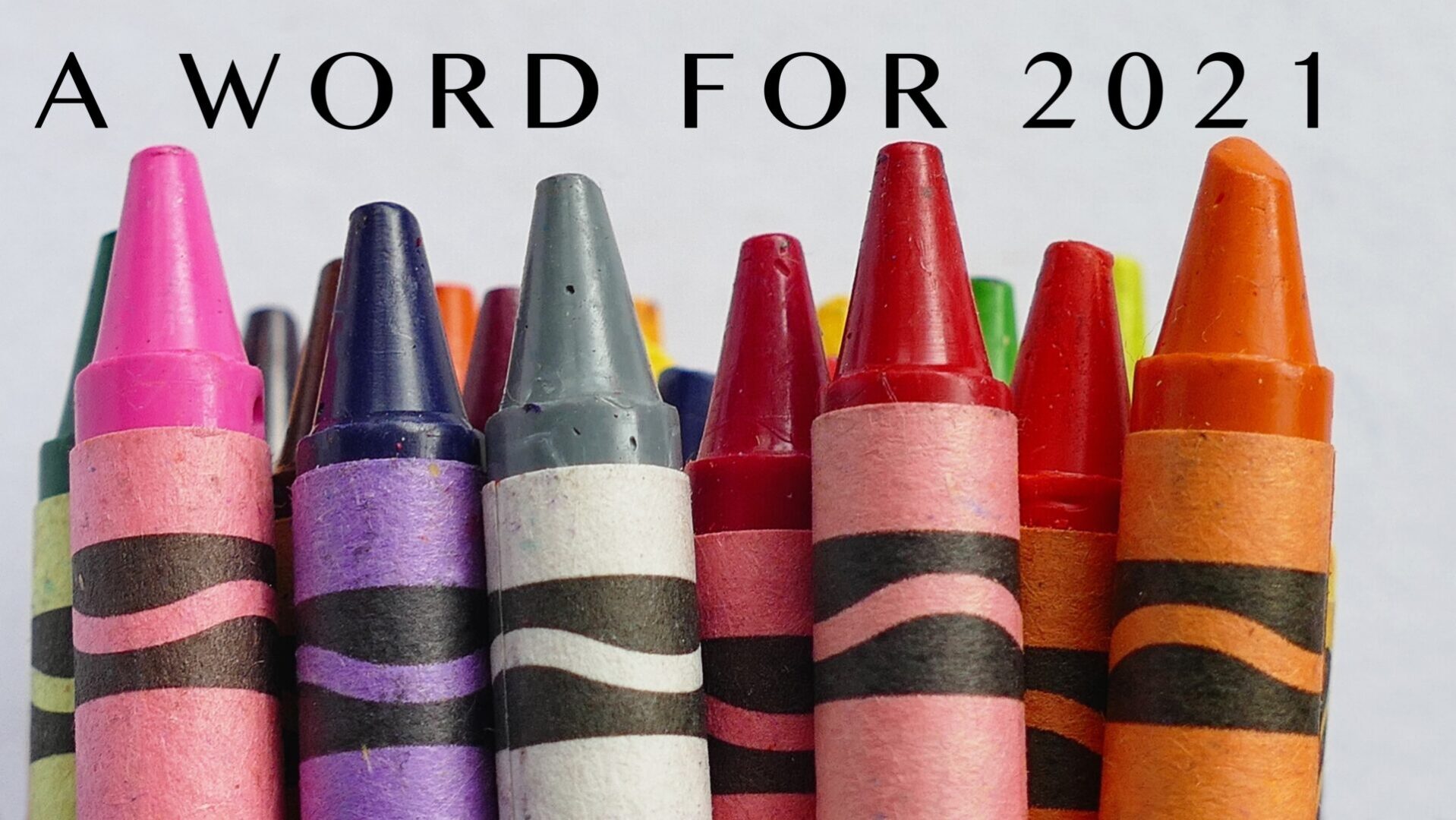 an assortment of crayons with text above saying A WORD FOR 2021