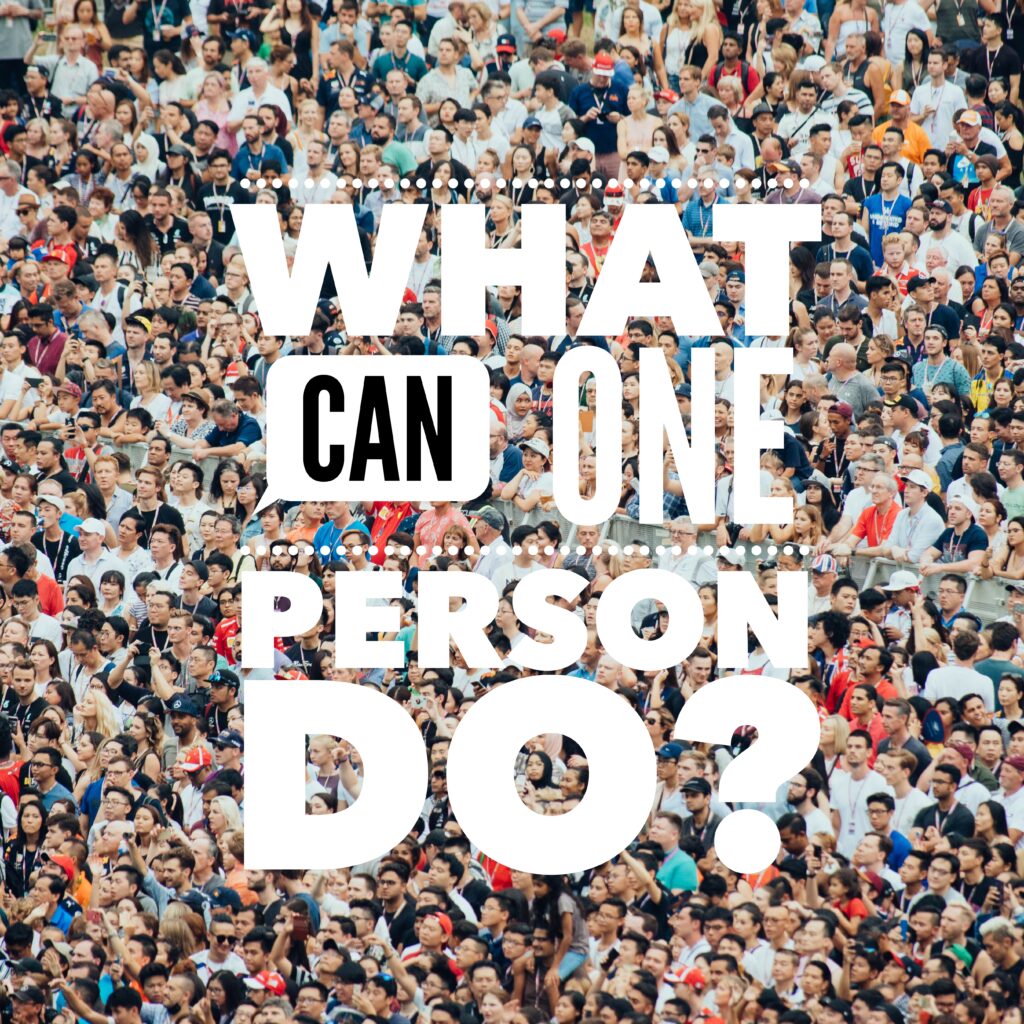 a picture of a crowd with text asking WHAT CAN ONE PERSON DO?