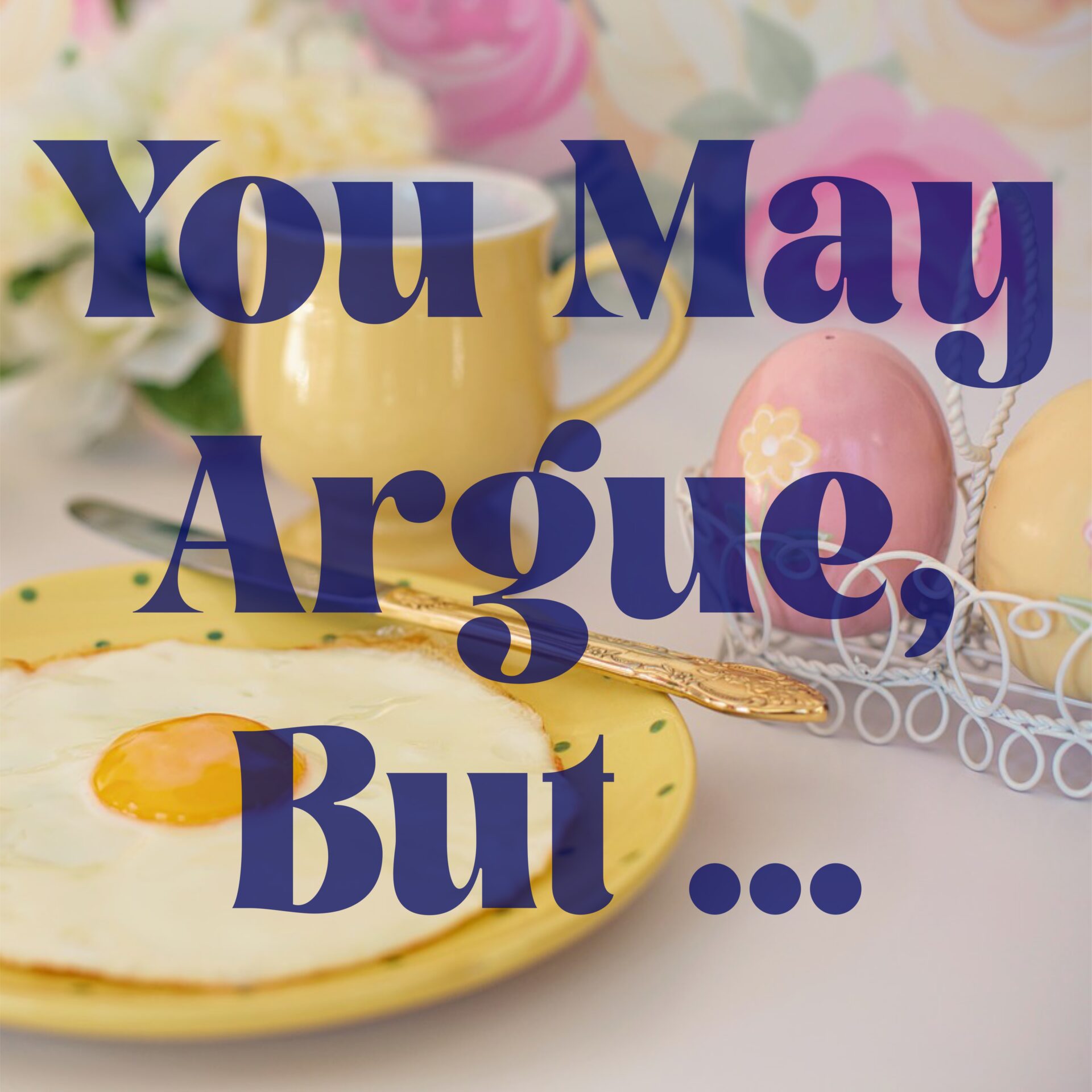 a poster with text saying “You May Argue, But…”